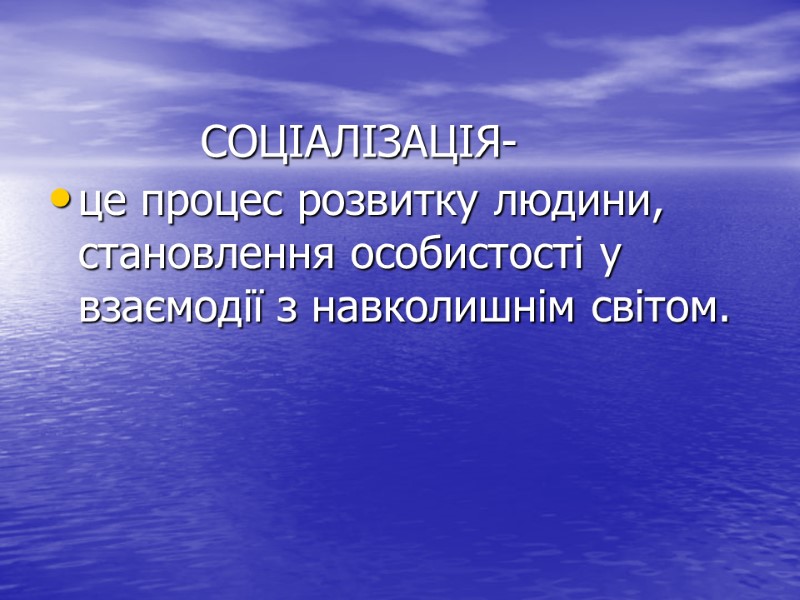 СОЦІАЛІЗАЦІЯ-  це процес розвитку людини, становлення особистості у взаємодії з навколишнім світом.